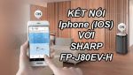 Hướng dẫn kết nối điện thoại Iphone (IOS) với máy lọc không khí Sharp FP-J80EV-H