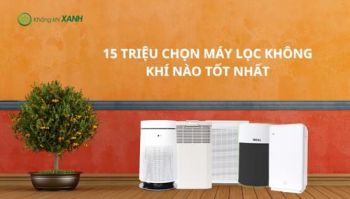 Dưới 15 triệu nên mua máy lọc không khí nào vừa chất lượng vừa sang?